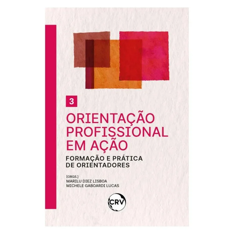 ORIENTAÇÃO PROFISSIONAL EM AÇÃO: FORMAÇÃO E PRÁTICA DE ORIENTADORES – VOL.: 03
