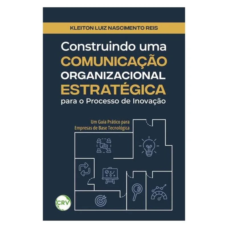 CONSTRUINDO UMA COMUNICAÇÃO ORGANIZACIONAL ESTRATÉGICA PARA O PROCESSO DE INOVAÇÃO