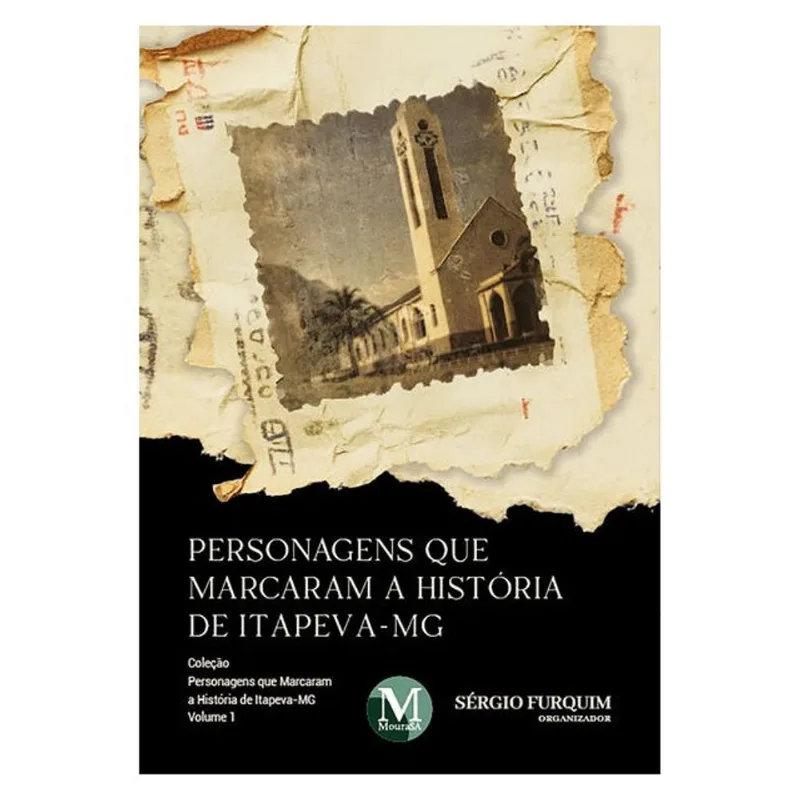 PERSONAGENS QUE MARCARAM A HISTÓRIA DE ITAPEVA- MG - VOL.: 01