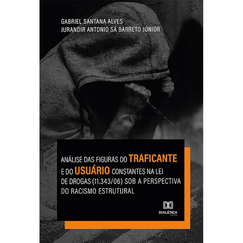 Análise Das Figuras Do Traficante E Do Usuário Constantes Na Lei De Drogas (11.343/06) Sob A Perspectiva Do Racismo Estrutural