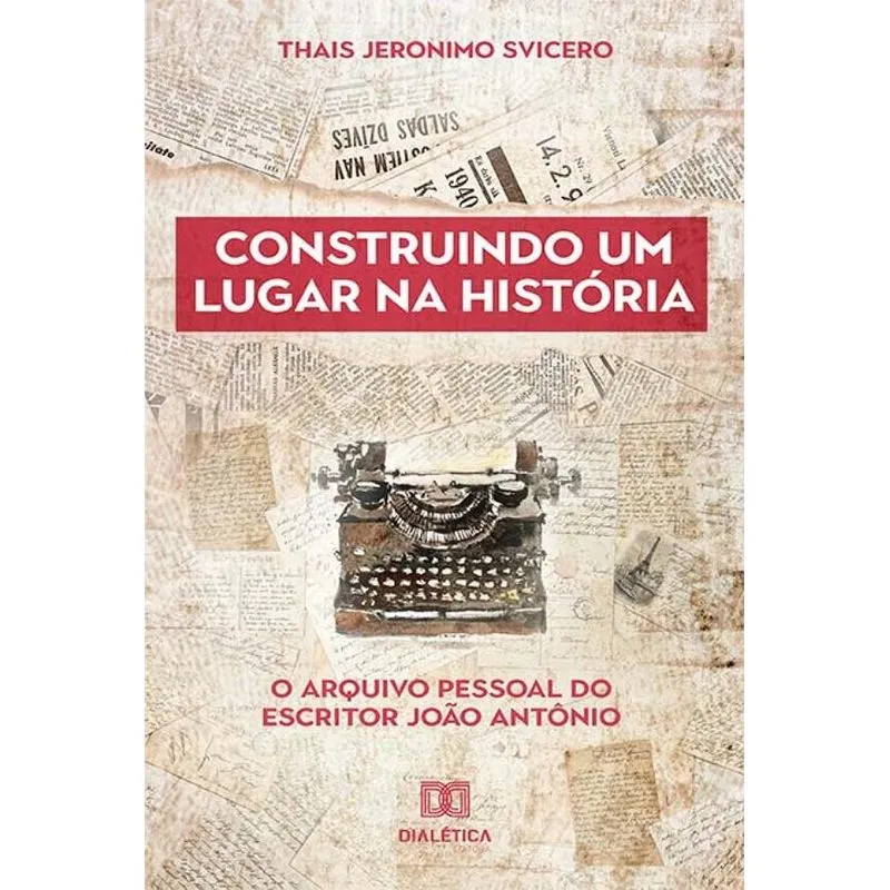 Construindo Um Lugar Na História: O Arquivo Pessoal Do Escritor João Antônio