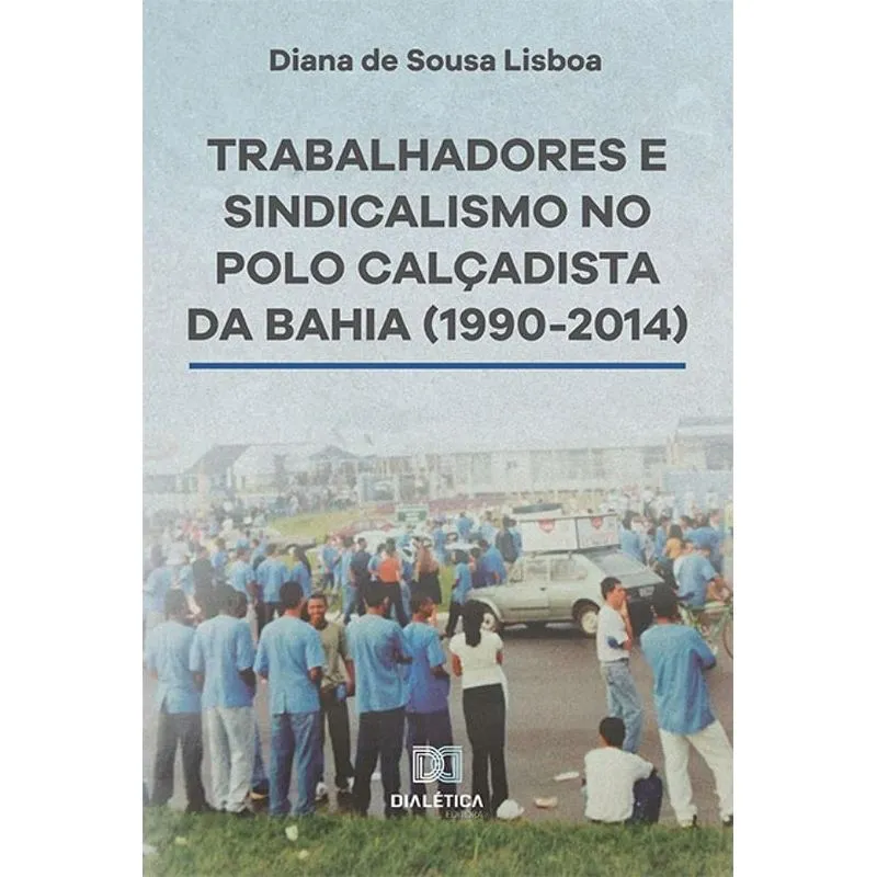 Trabalhadores E Sindicalismo No Polo Calçadista Da Bahia (1