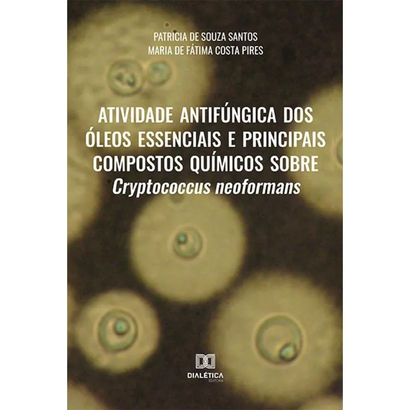 Atividade Antifúngica Dos Óleos Essenciais E Principais Compostos Químicos Sobre Cryptococcus Neoformans