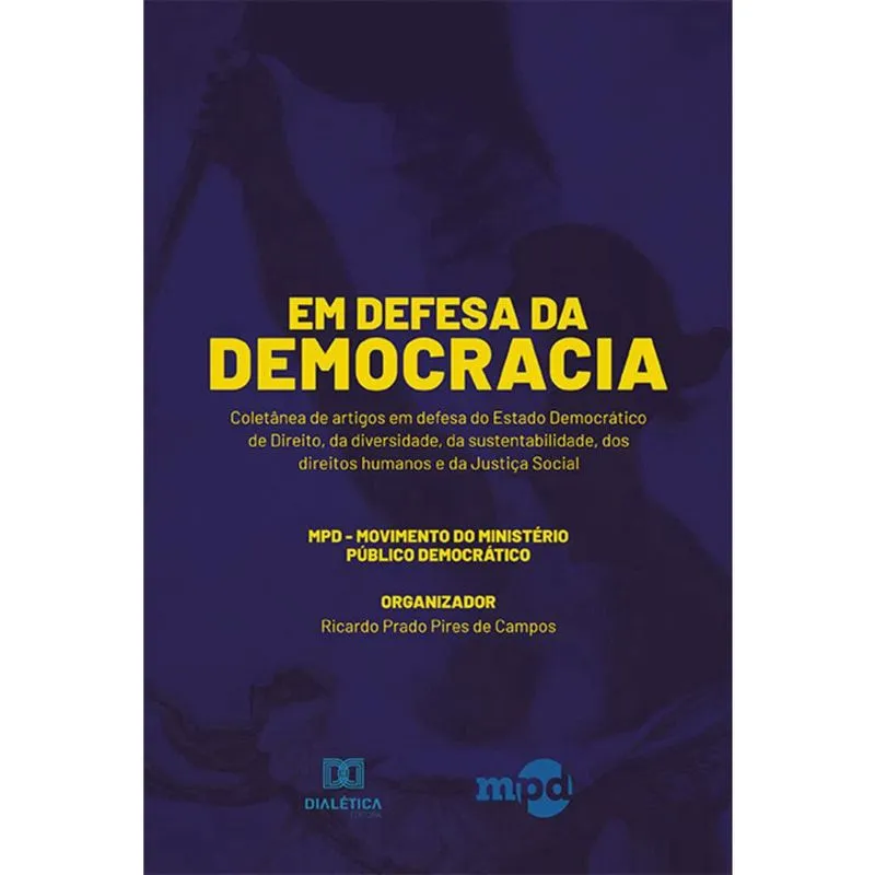 Em Defesa da Democracia: Coletânea de artigos em defesa do Estado Democrático de Direito, da diversidade, da sustentabilidade, dos direitos humanos e