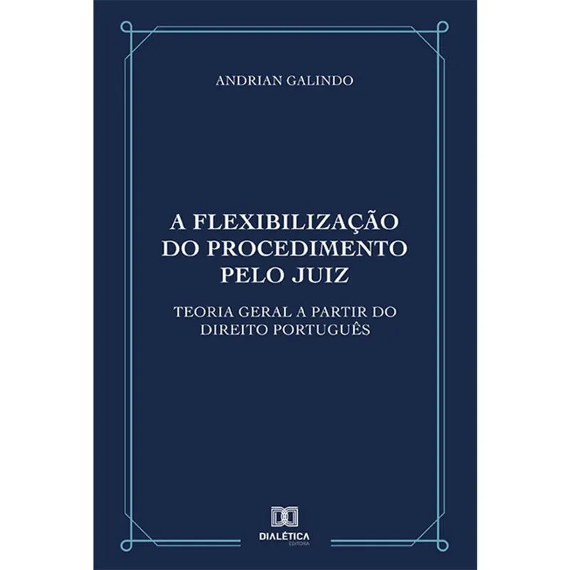 A flexibilização do procedimento pelo juiz - Teoria geral a partir do direito português