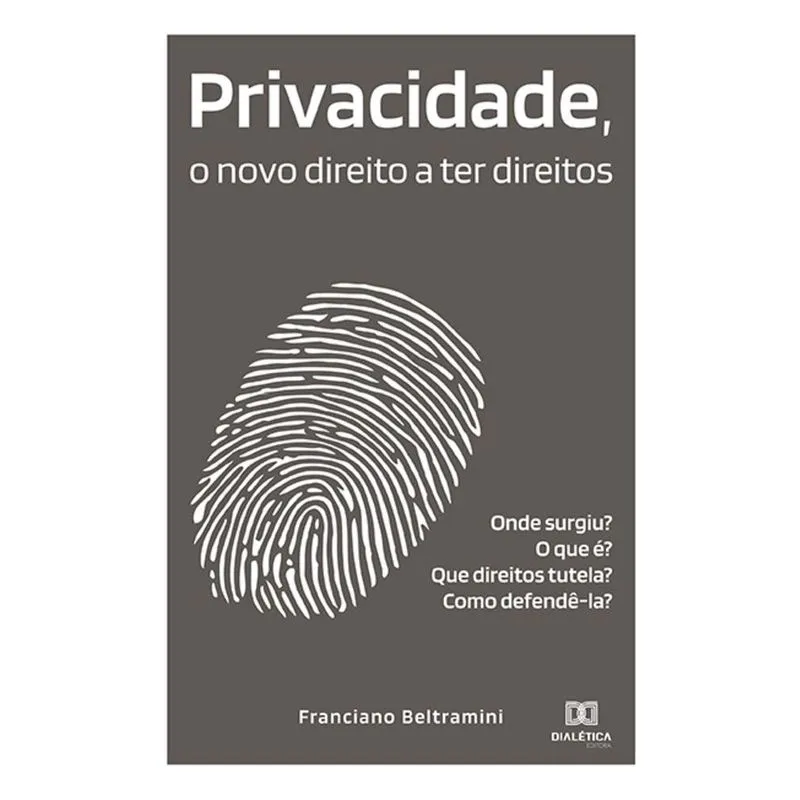 Privacidade, o novo direito a ter direitos - Onde surgiu? O que é? Que direitos tutela? Como defendê-la?