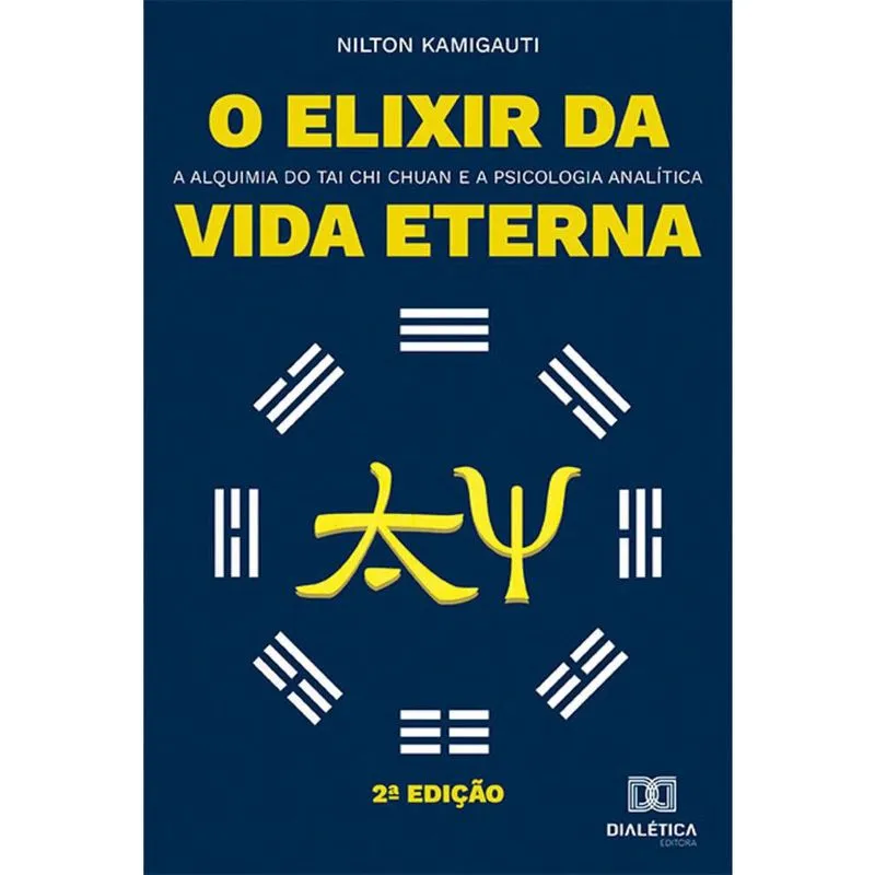 O elixir da vida eterna - A alquimia do Tai Chi Chuan e a psicologia analítica