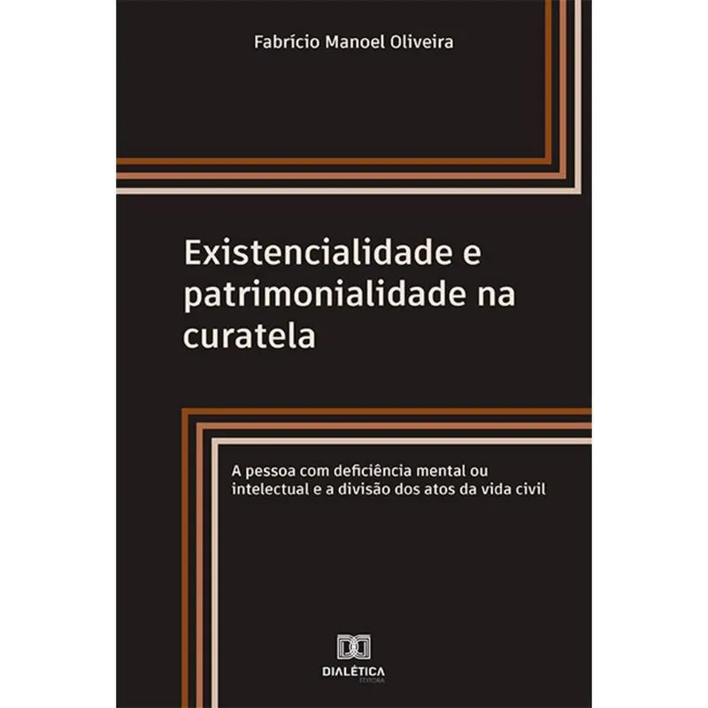 Existencialidade e patrimonialidade na curatela - A pessoa com deficiência mental ou intelectual e a divisão dos atos da vida civil