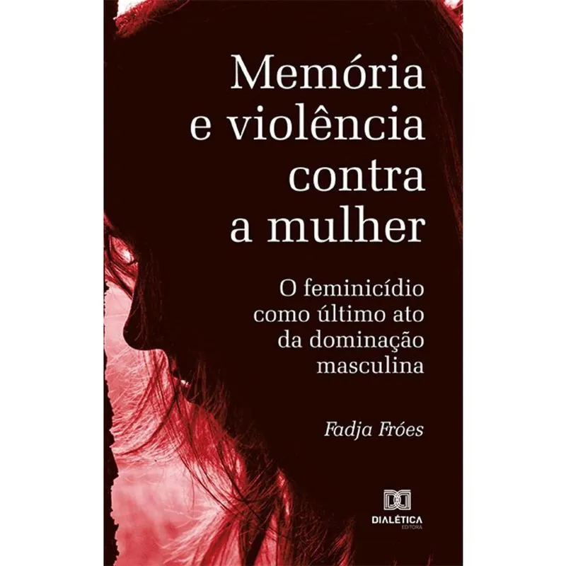 Memória e violência contra a mulher - O feminicídio como último ato da dominação masculina