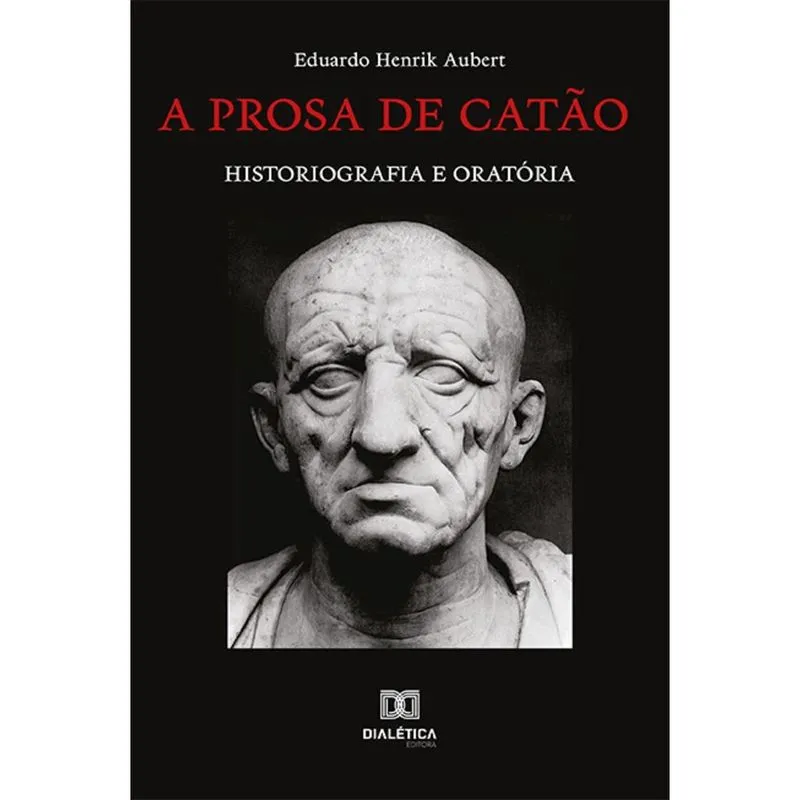 A prosa de Catão - Historiografia e oratória