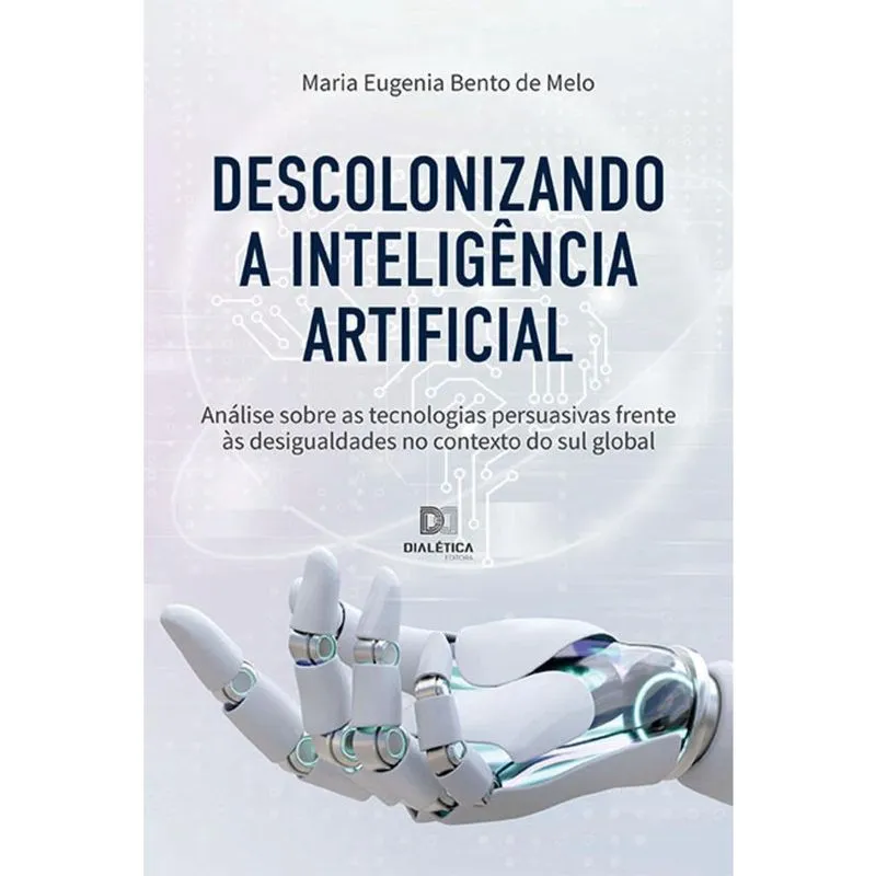 Descolonizando a inteligência artificial - Análise sobre as tecnologias persuasivas frente às desigualdades no contexto do sul global