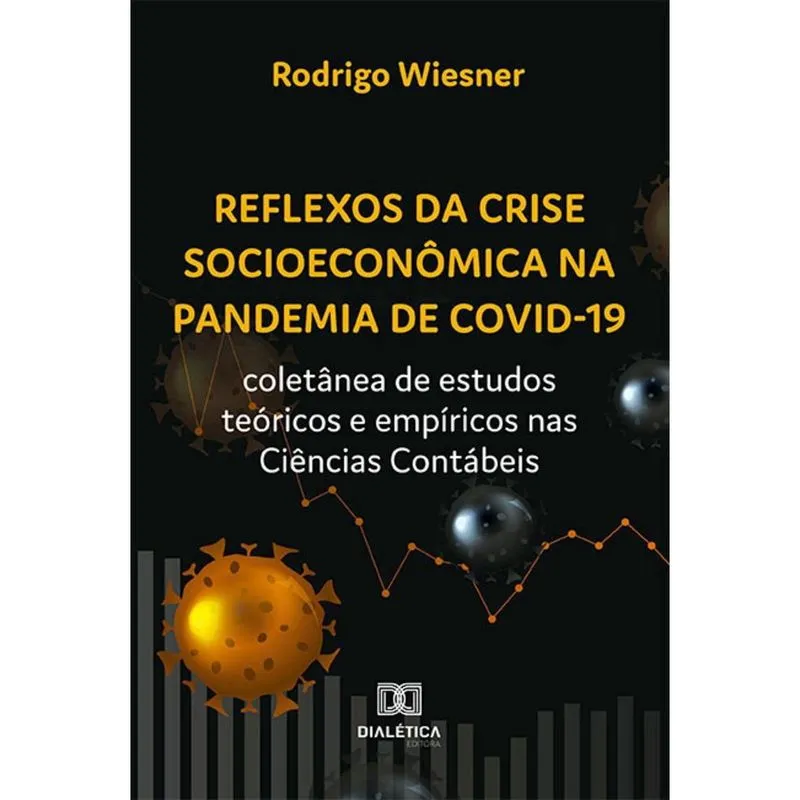 Reflexos da crise socioeconômica na pandemia de Covid-19 - Coletânea de estudos teóricos e empíricos nas Ciências Contábeis
