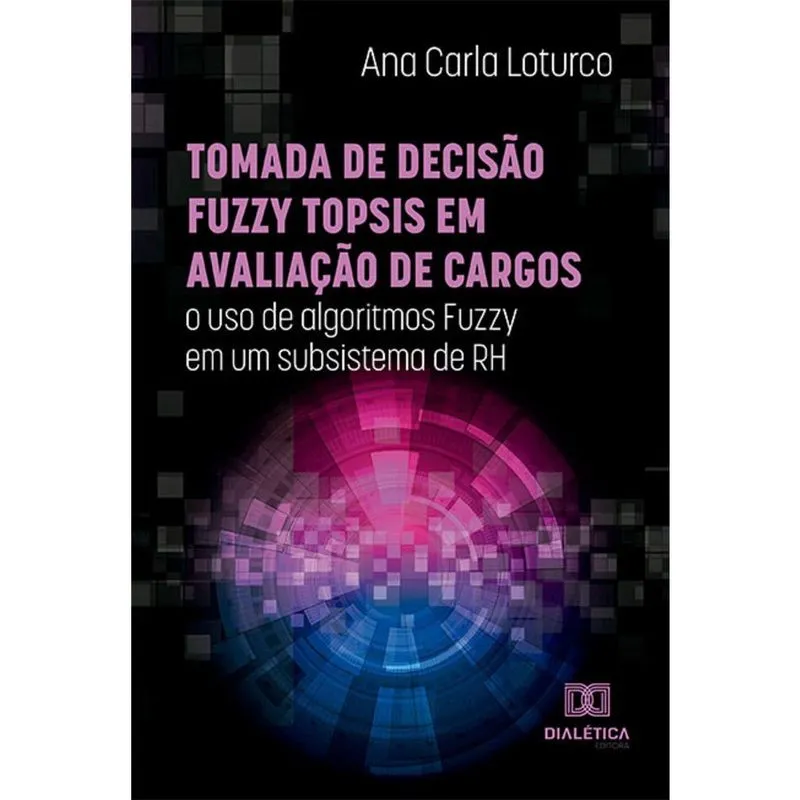 Tomada de decisão Fuzzy topsis em avaliação de cargos - O uso de algoritmos Fuzzy em um subsistema de rh
