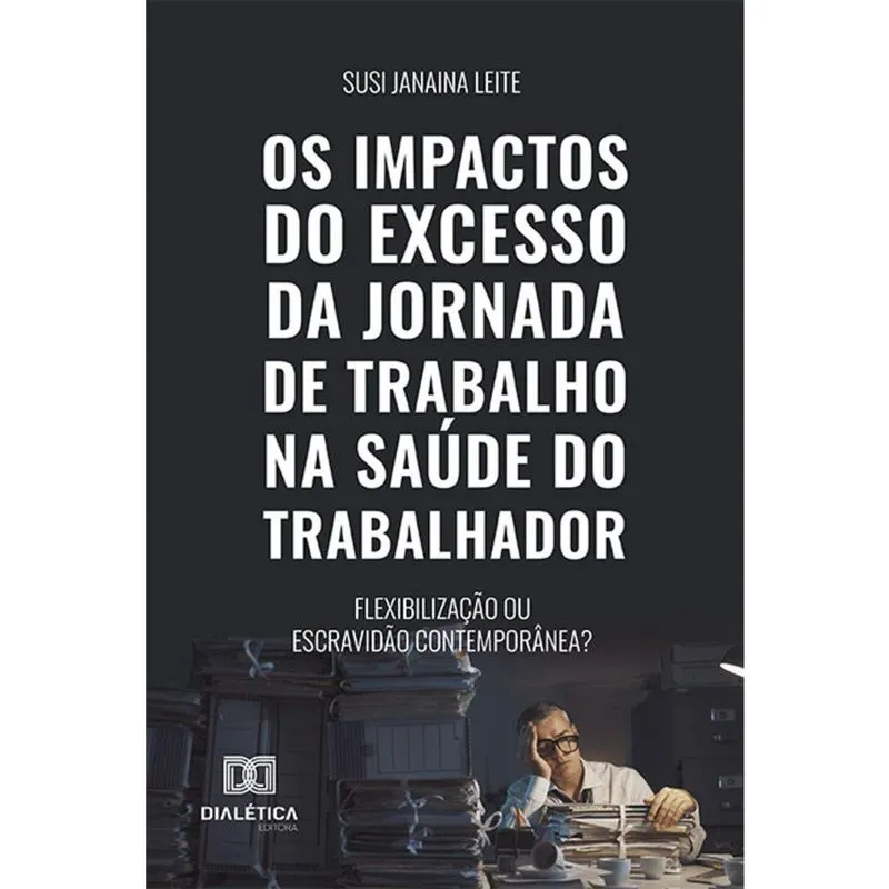 Os impactos do excesso da jornada de trabalho na saúde do trabalhador - Flexibilização ou escravidão contemporânea?