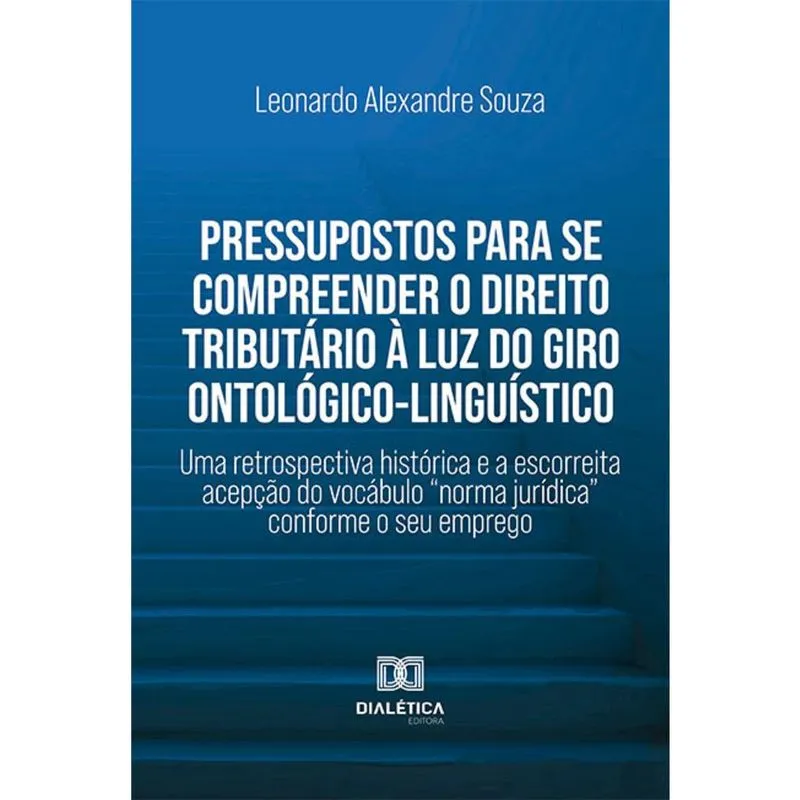 Pressupostos para se compreender o Direito Tributário à luz do giro ontológico-linguístico - Uma retrospectiva histórica e a escorreita acepção do voc