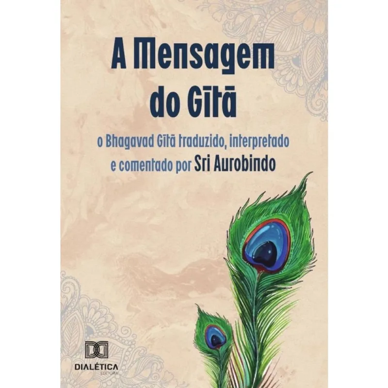 A Mensagem do Gita: o Bhagavad Gita traduzido, interpretado e comentado por Sri Aurobindo - Portuguê