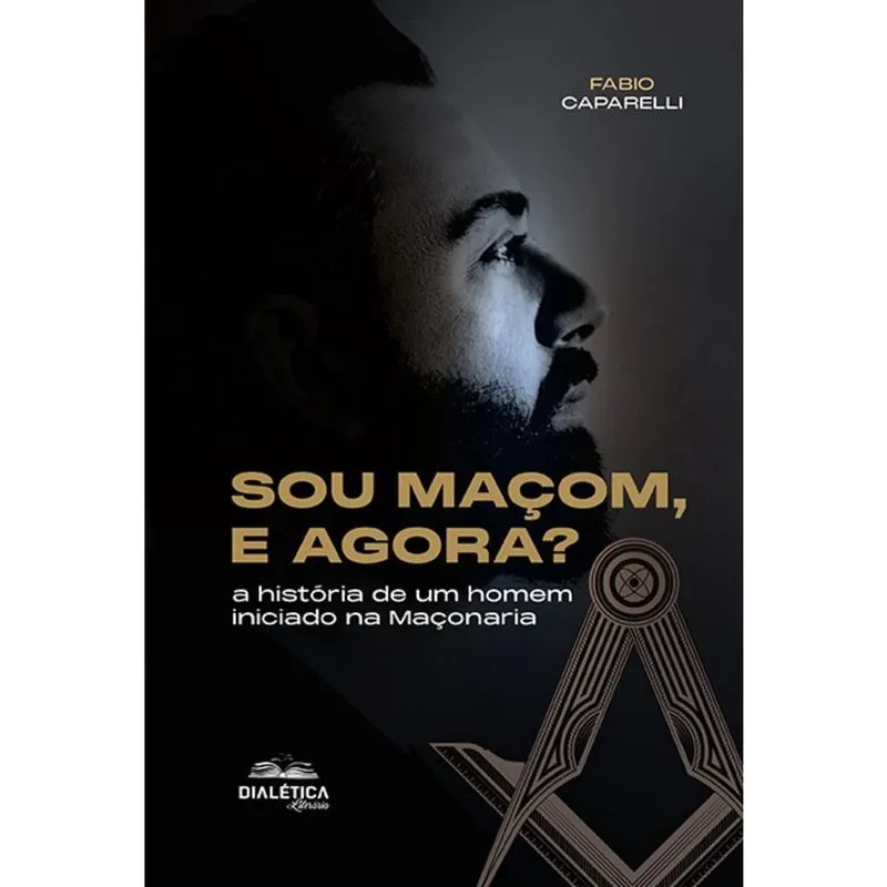 Sou Maçom, e agora? - A história de um homem iniciado na Maçonaria