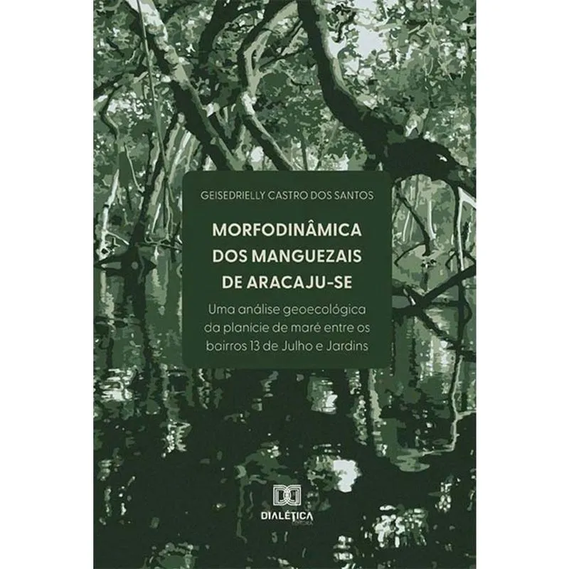 Morfodinâmica dos Manguezais de Aracaju-SE - Uma análise geoecológica da planície de maré entre os bairros 13 de Julho e Jardins