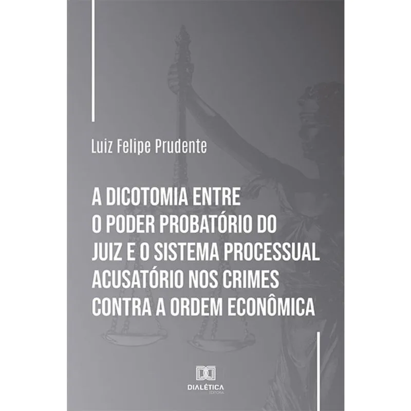 A dicotomia entre o poder probatório do juiz e o sistema processual acusatório nos crimes contra a ordem econômica