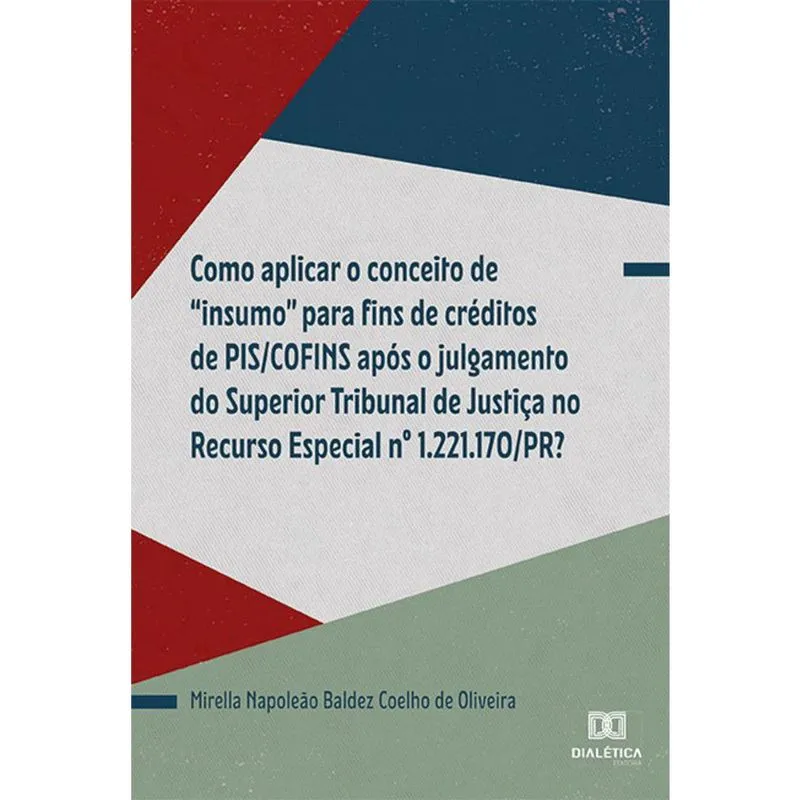 Como aplicar o conceito de insumo para fins de créditos de pis/cofins após o julgamento do Superior Tribunal de Justiça no Recurso Especial no 1.22