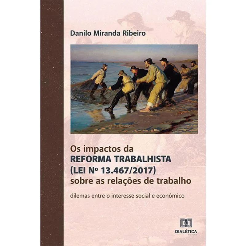 Os impactos da Reforma Trabalhista (Lei nº 13.467/2017) sobre as relações de trabalho - dilemas entre o interesse social e econômico