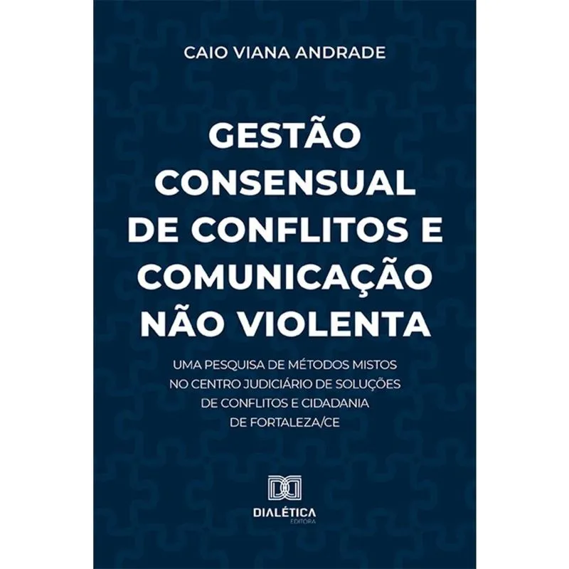 Gestão Consensual de Conflitos e Comunicação Não Violenta - Uma pesquisa de métodos mistos no Centro Judiciário de Soluções de Conflitos e Cidadania