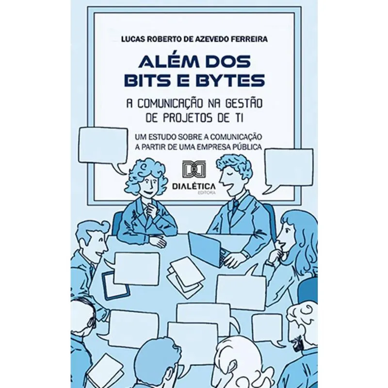 Além dos Bits e Bytes - A comunicação na Gestão de Projetos de ti: um estudo sobre a comunicação a partir de uma Empresa Pública