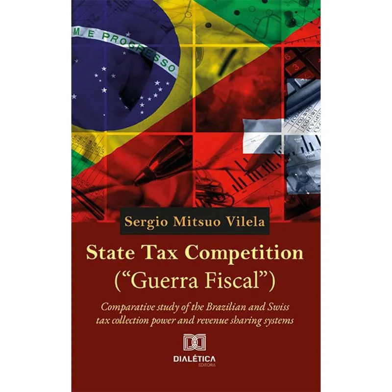 State Tax Competition (Guerra Fiscal) - Comparative study of the Brazilian and Swiss tax collection power and revenue sharing systems