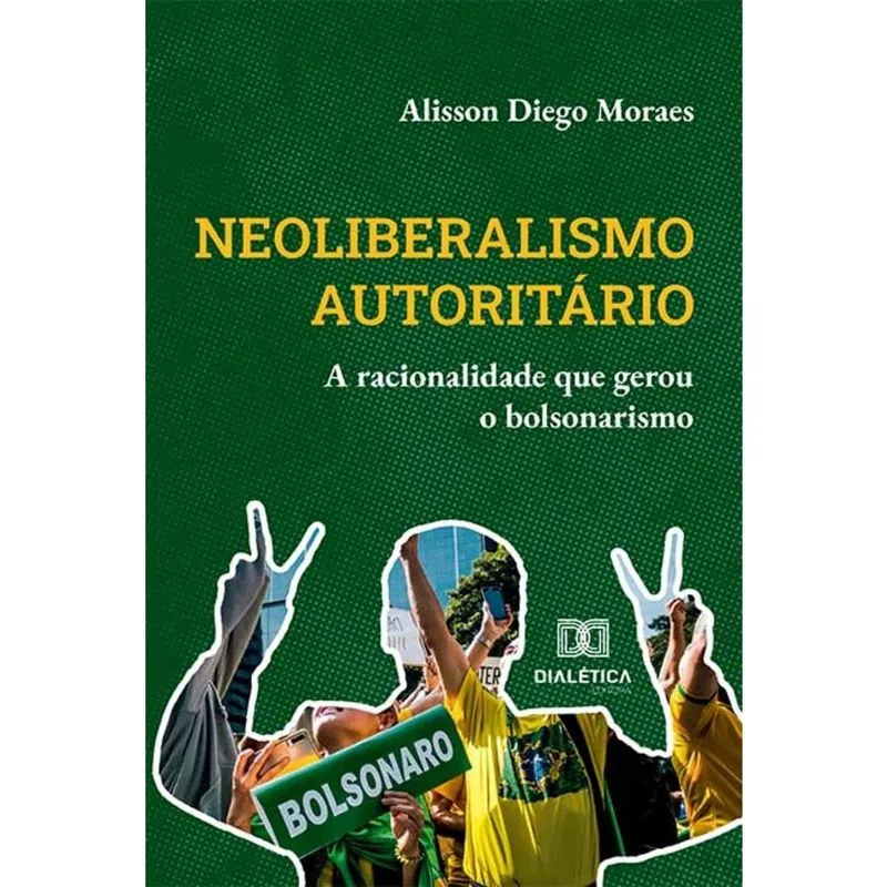 Neoliberalismo autoritário - A racionalidade que gerou o bolsonarismo