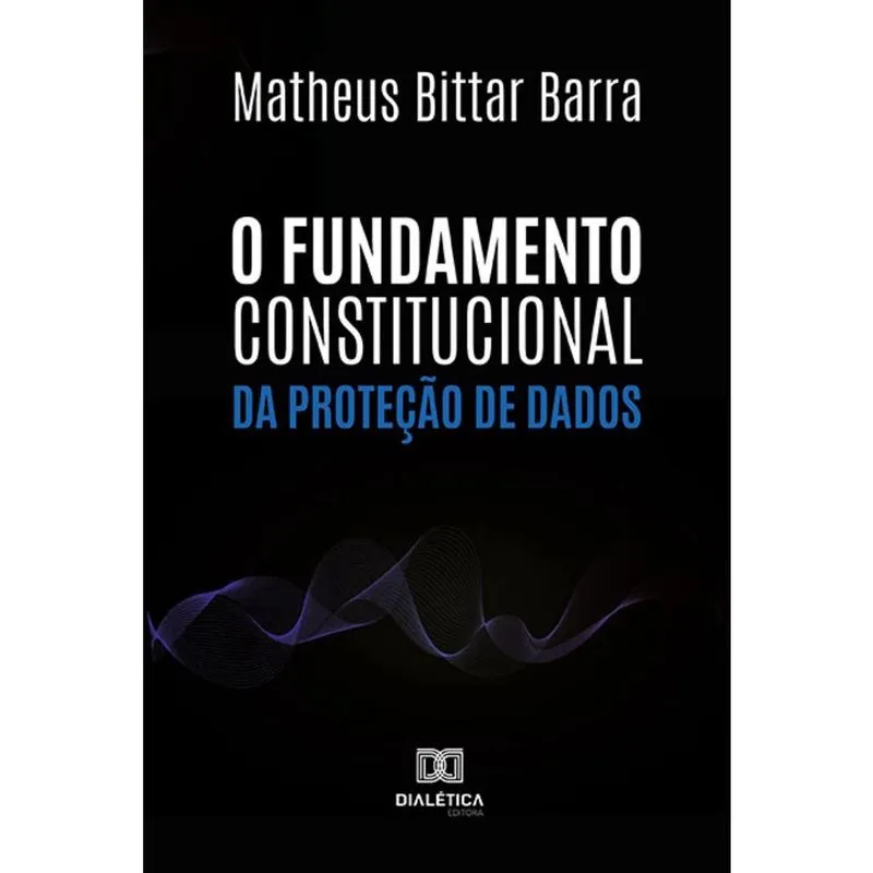 O Fundamento Constitucional da Proteção de Dados