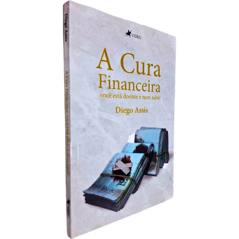 A Cura Financeira: Você Está Doente E Nem Sabe! Diego Assis