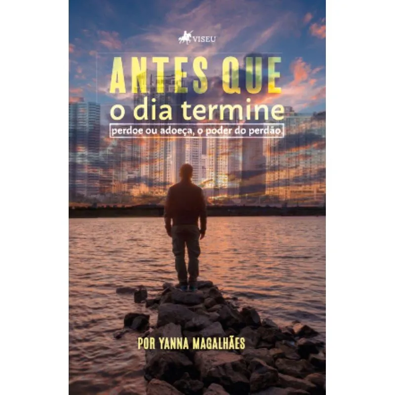Antes Que O Dia Termine: Perdoe Ou Adoeça, O Poder Do Perdão