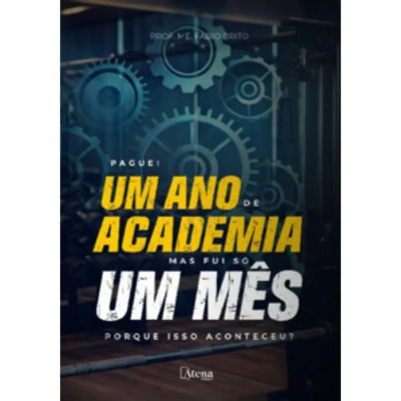 Paguei 1 Ano de Academia. Só Fui 1 Mês. por Que Isso Aconteceu?: Aprenda o Passo a Passo da Construção do Hábito Fitness