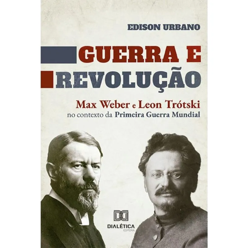 Guerra e Revolução: Max Weber e Leon Trótski no contexto da Primeira Guerra Mundial