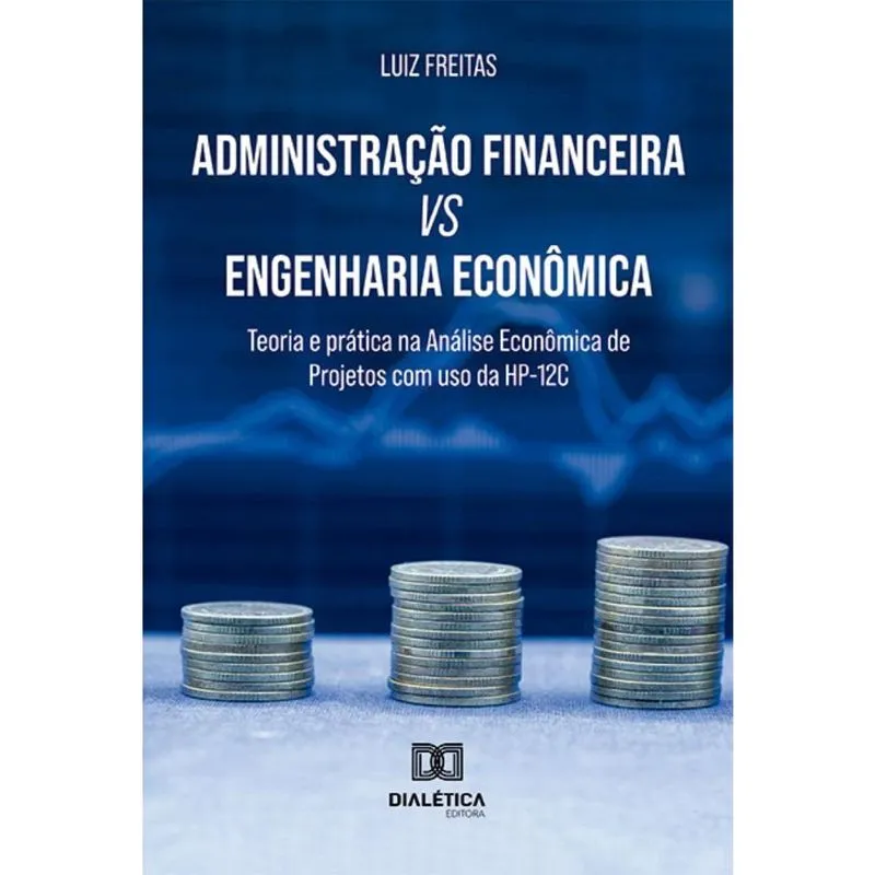Administração Financeira vs Engenharia Econômica: teoria e prática na Análise Econômica de Projetos com uso da HP-12C