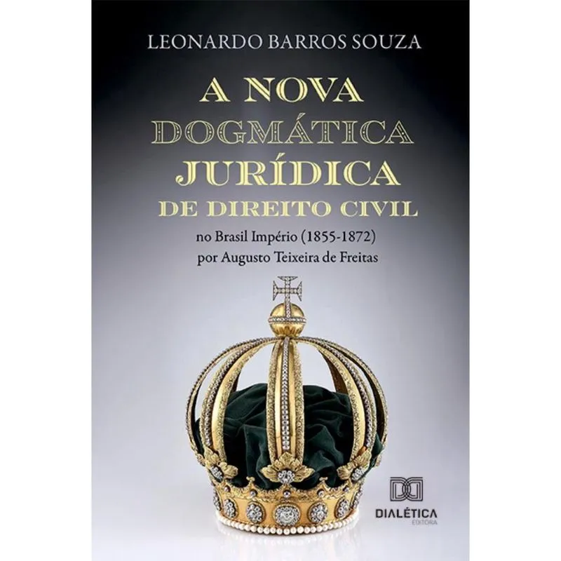 A nova dogmática jurídica de Direito Civil no Brasil Império (1855-1872) por Augusto Teixeira de Freitas