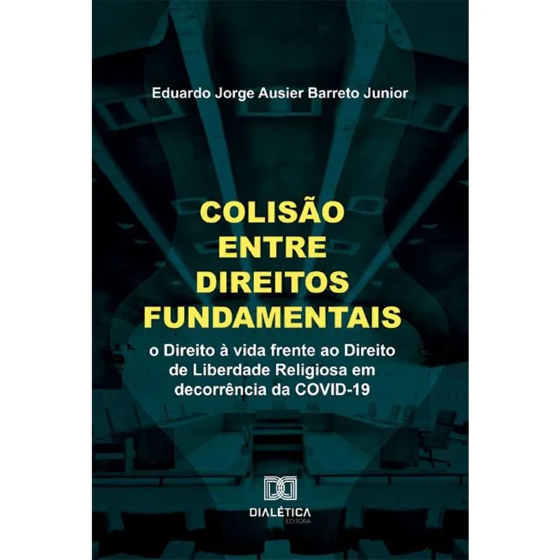 Colisão entre Direitos Fundamentais: o Direito à vida frente ao Direito de Liberdade Religiosa em decorrência da COVID-19