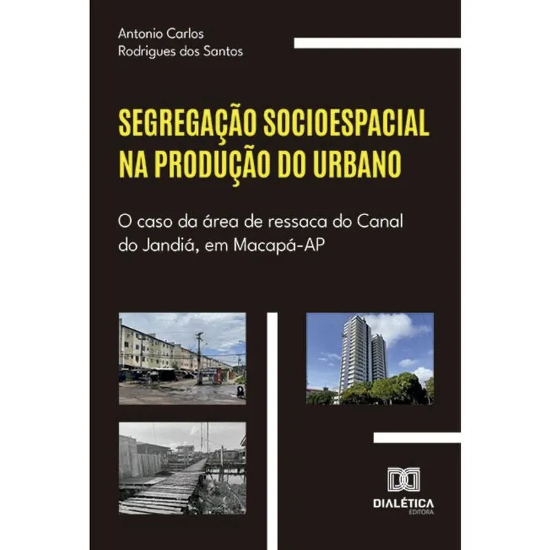 Segregação socioespacial na produção do urbano: o caso da área de ressaca do Canal do Jandiá, em Macapá-AP
