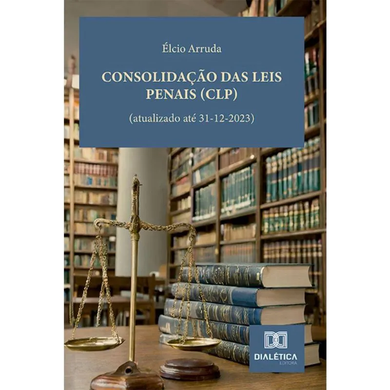 Consolidação das Leis Penais (clp): (atualizado até 31-12-2023)