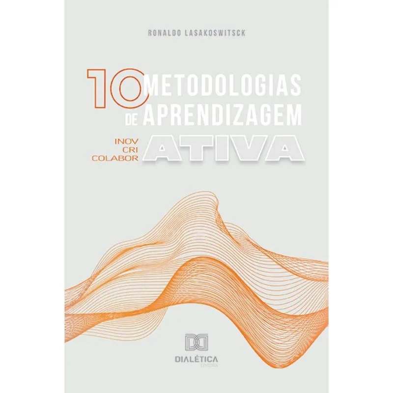Dez metodologias ativas de aprendizagem: ativa, inovativa, criativa e colaborativa