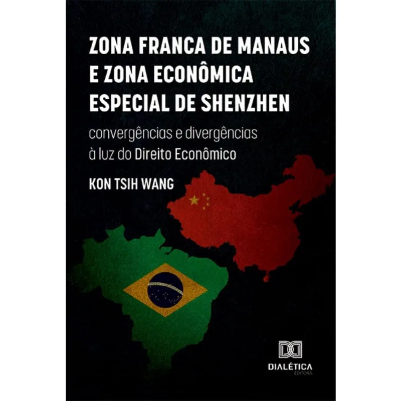 Zona Franca de Manaus e Zona Econômica Especial de Shenzhen: convergências e divergências à luz do Direito Econômico