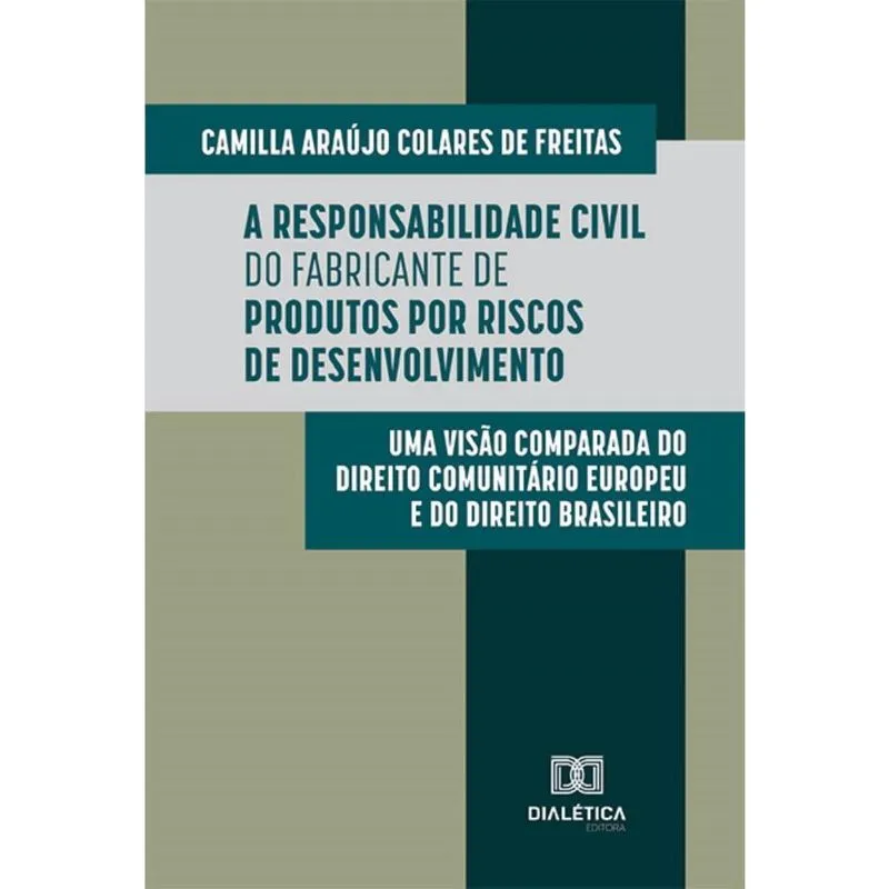 A Responsabilidade Civil do Fabricante de Produtos por Riscos de Desenvolvimento: uma visão comparada do Direito Comunitário europeu e do Direito bra