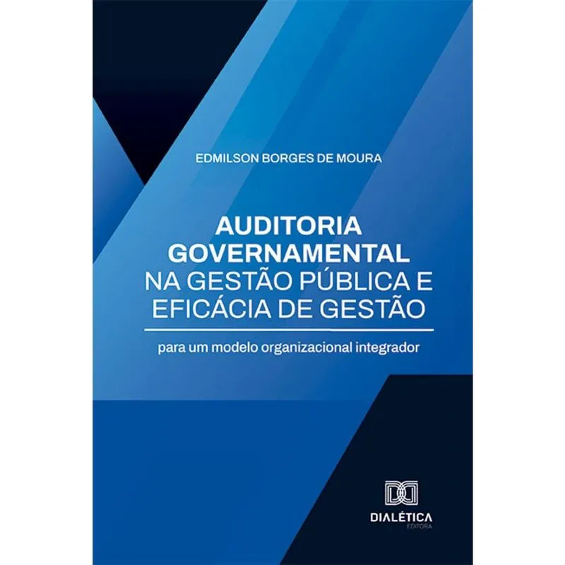 Auditoria governamental na gestão pública e eficácia de gestão: para um modelo organizacional integrador