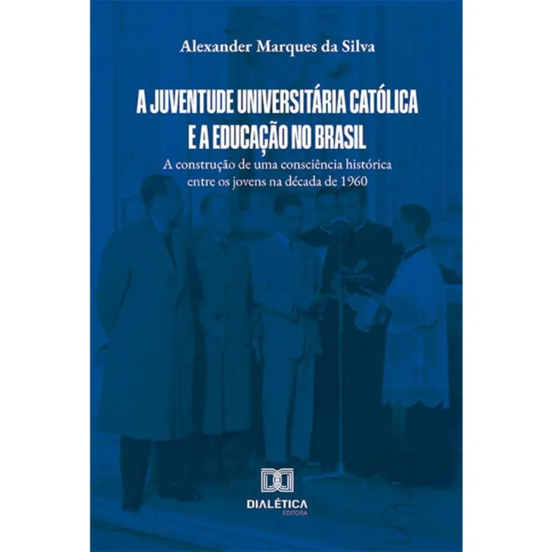 A Juventude Universitária Católica e a educação no Brasil: a construção de uma consciência histórica entre os jovens na década de 1960