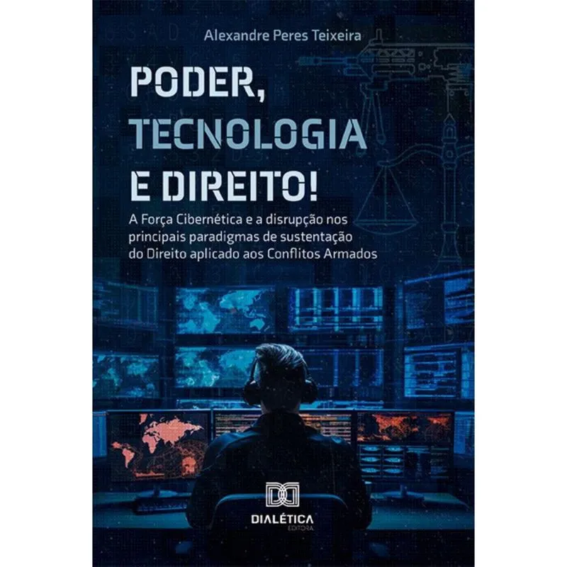 Poder, Tecnologia e Direito!: a força cibernética e a disrupção nos principais paradigmas de sustentação do direito aplicável aos conflitos armados