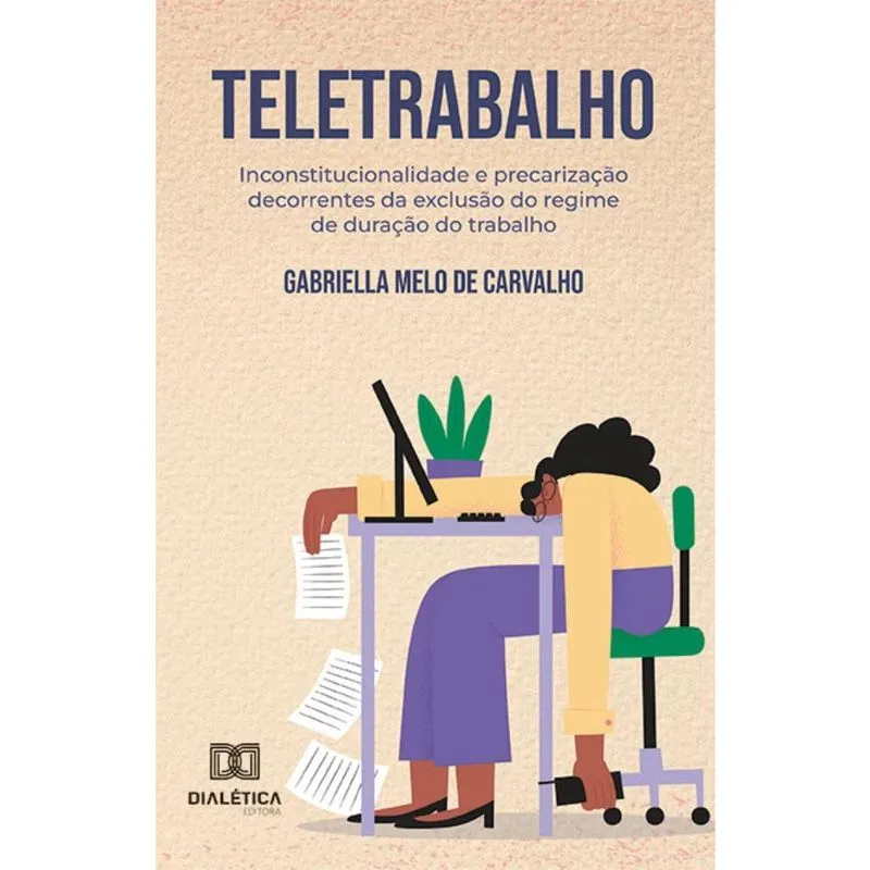 Teletrabalho: inconstitucionalidade e precarização decorrentes da exclusão do regime de duração do trabalho