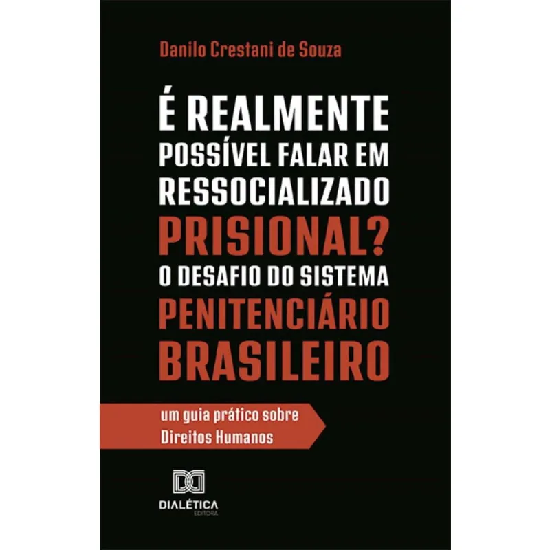 É Realmente Possível Falar em Ressocializado Prisional? O Desafio do Sistema Penitenciário Brasileiro: um guia prático sobre Direitos Humanos