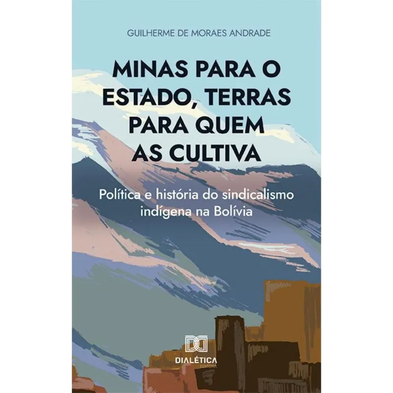 Minas para o Estado, terras para quem as cultiva: política e história do sindicalismo indígena na Bolívia
