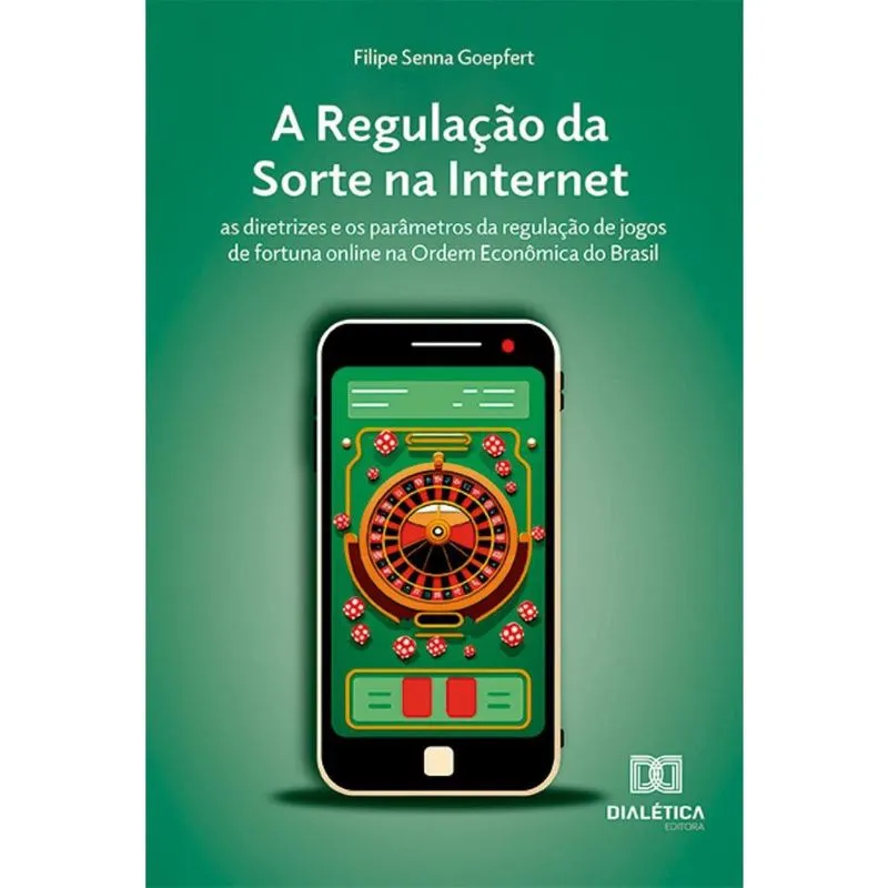 A Regulação da Sorte na Internet: as diretrizes e os parâmetros da regulação de jogos de fortuna online na Ordem Econômica do Brasil