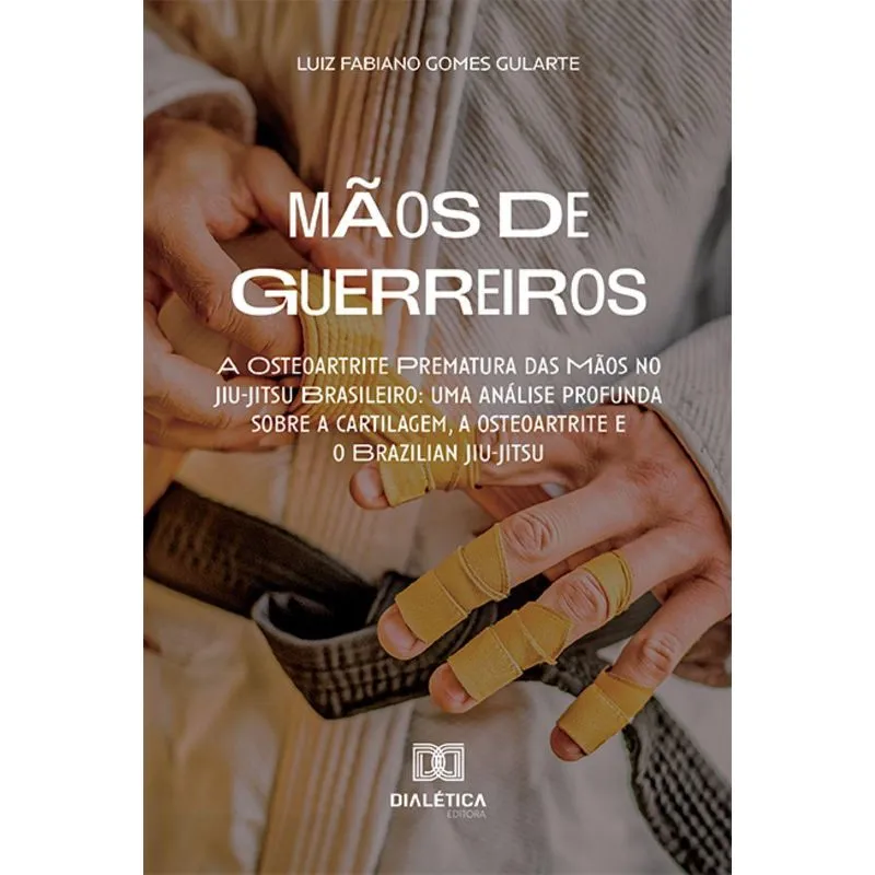Mãos De Guerreiros A Osteoartrite Prematura Das Mãos No Jiu-jitsu Brasileiro: Uma Análise Profunda Sobre A Cartilagem, A Osteoartrite E O Brazilian